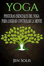 Yoga: Posturas Esenciales del Yoga para Lograr Controlar la Mente