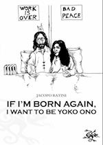 If I'm born again, I want to be Yoko Ono