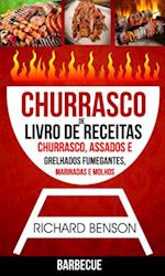 Churrasco: Livro de Receitas de Churrasco, Assados e Grelhados Fumegantes, Marinadas e Molhos (Barbecue)