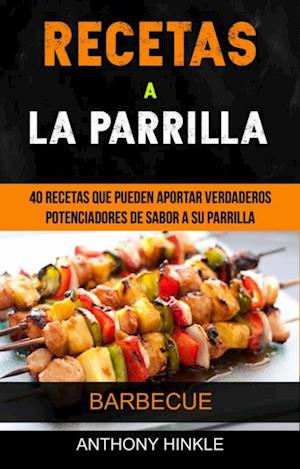 Recetas a la parrilla: 40 recetas que pueden aportar verdaderos potenciadores de sabor a su parrilla (Barbecue)