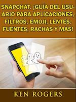 Snapchat. ¡Guía del usuario para aplicaciones, filtros, emoji, lentes, fuentes, rachas y más!