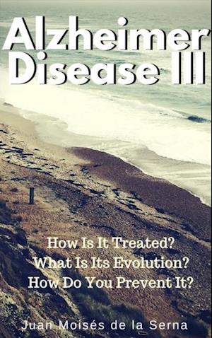 Azheimer Disease III  How is  it treated? What is its evolution? How do you prevent it?