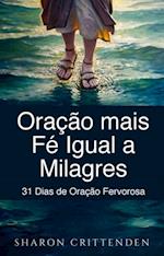 Oração mais Fé Igual a Milagres: 31 Dias de Oração Fervorosa