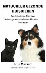 Natuurlijk Gezonde Huisdieren Een Inleidende Gids over Natuurgeneeskunde voor Honden en Katten