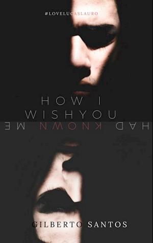 How I wish you had known me