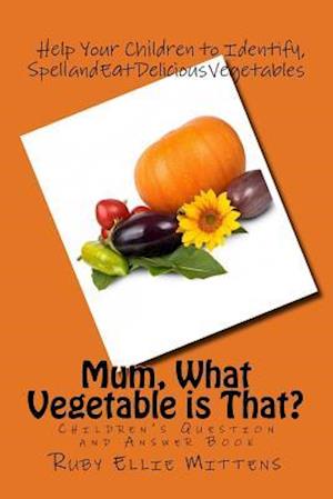 Mum, What Vegetable is That?: A Question and Answer Book to Help Children Identify Vegies