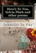 Here's to You, Sylvia Plath and Other Poems