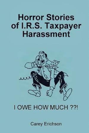 Horror Stories of I.R.S. Taxpayer Harassment