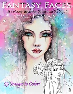 Fantasy Faces - A Coloring Book for Adults and All Ages!: Featuring 25 Fantasy Illustrations by Molly Harrison