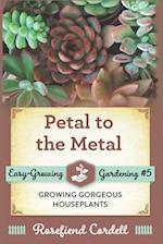 Petal to the Metal: Growing Gorgeous Houseplants 
