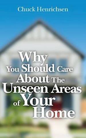 Why You Should Care about the Unseen Areas of Your Home