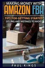 Making Money With Amazon FBA: Ways to Make Money on Amazon, Tips for Getting Started Selling, and Mistakes to Avoid When Selling with Amazon FBA 