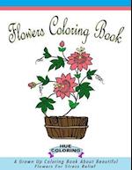 Flowers Coloring Book for Adults: A Grown Up Coloring Book About Beautiful Flowers For Stress Relief 