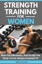 Strength Training For Women: Burn Fat Effectively...And Sculpt The Body You've Always Dreamed Of 