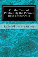 On the Trail of Pontiac or the Pioneer Boys of the Ohio