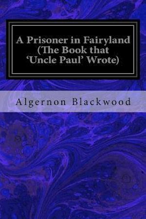 A Prisoner in Fairyland (the Book That 'Uncle Paul' Wrote)