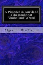 A Prisoner in Fairyland (the Book That 'Uncle Paul' Wrote)