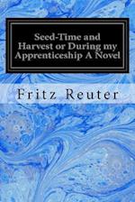 Seed-Time and Harvest or During My Apprenticeship a Novel