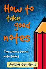How To Take Good Notes: The science behind note-taking 