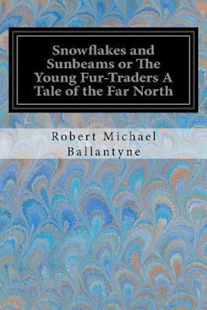 Snowflakes and Sunbeams or the Young Fur-Traders a Tale of the Far North