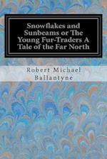 Snowflakes and Sunbeams or the Young Fur-Traders a Tale of the Far North