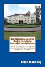 How to Buy Foreclosures: Buying Foreclosed Homes for Sale in Indiana: Find & Finance Foreclosed Homes for Sale & Foreclosed Houses in Indiana 