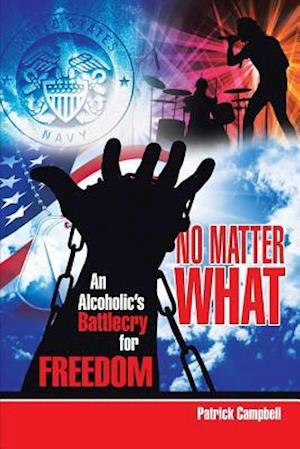 No Matter What, an Alcoholic's Battlecry for Freedom