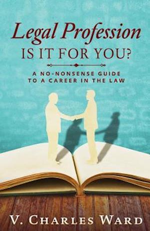 Legal Profession: Is It For You?: A No-Nonsense Guide to a Career in the Law