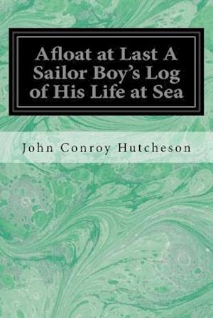 Afloat at Last a Sailor Boy's Log of His Life at Sea