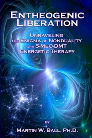 Entheogenic Liberation: Unraveling the Enigma of Nonduality with 5-MeO-DMT Energetic Therapy