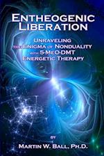 Entheogenic Liberation: Unraveling the Enigma of Nonduality with 5-MeO-DMT Energetic Therapy 