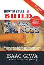 How to Start and Build Your Own Business