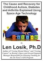 The Cause and Recovery for Childhood Autism, Diabetes and Arthritis Using Space Age Technology