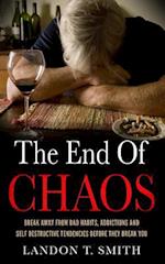 The End Of Chaos: Break Away From Bad Habits, Addictions And Self Destructive Tendencies Before They Break You 