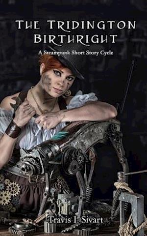 The Tridington Birthright: A Steampunk Short Story Cycle