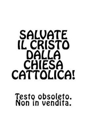 Salvate Il Cristo Dalla Chiesa Cattolica!