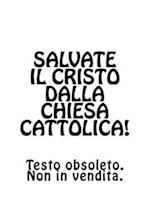 Salvate Il Cristo Dalla Chiesa Cattolica!
