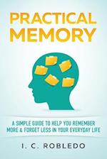 Practical Memory: A Simple Guide to Help You Remember More & Forget Less in Your Everyday Life 