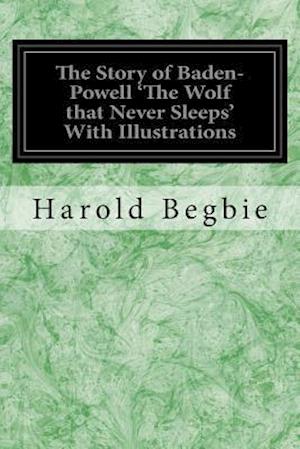 The Story of Baden-Powell 'the Wolf That Never Sleeps' with Illustrations