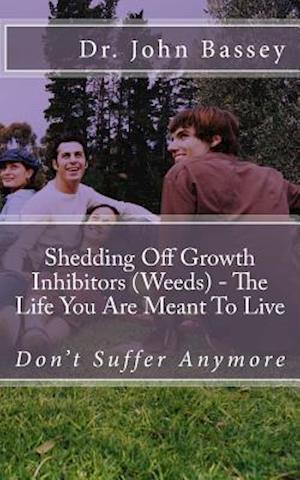 Shedding Off Growth Inhibitors (Weeds) - The Life You Are Meant to Live