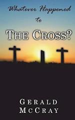 Whatever Happened to the Cross?