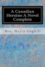 A Canadian Heroine a Novel Complete