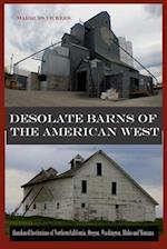 Desolate Barns of the American West: Abandoned Institutions of Northern California, Oregon, Washington, Idaho and Montana 