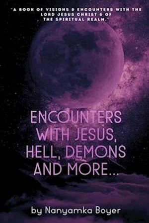 Encounters with Jesus, Hell, Demons And More...