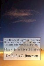 The Black Ones Who Founded Humanity and Civilization on Earth, the Moon, and Mars