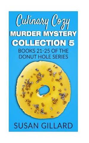 Culinary Cozy Murder Mystery Collection 5 - Books 21-25 of the Donut Hole Mystery Collection