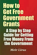 How to Get Free Government Grants - A Step by Step Guide for Getting Free Money from the Government