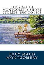 Lucy Maud Montgomery Short Stories, 1907 to 1908