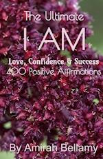 The Ultimate I Am Love, Confidence & Success 400 Positive Affirmations