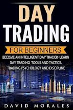 Day Trading for Beginners- Become an Intelligent Day Trader. Learn Day Trading Tools and Tactics, Trading Psychology and Discipline